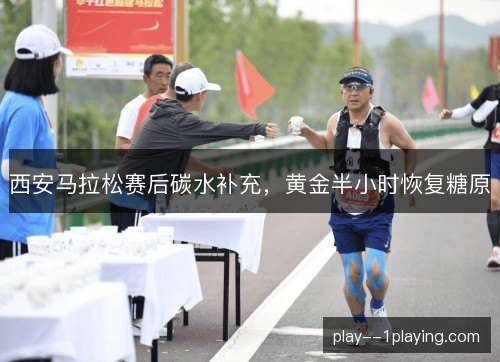 西安马拉松赛后碳水补充，黄金半小时恢复糖原